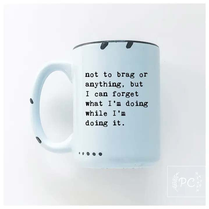 “Not To Brag or Anything, But I Can Forget What I’M Doing While I’M Doing It.” Mug