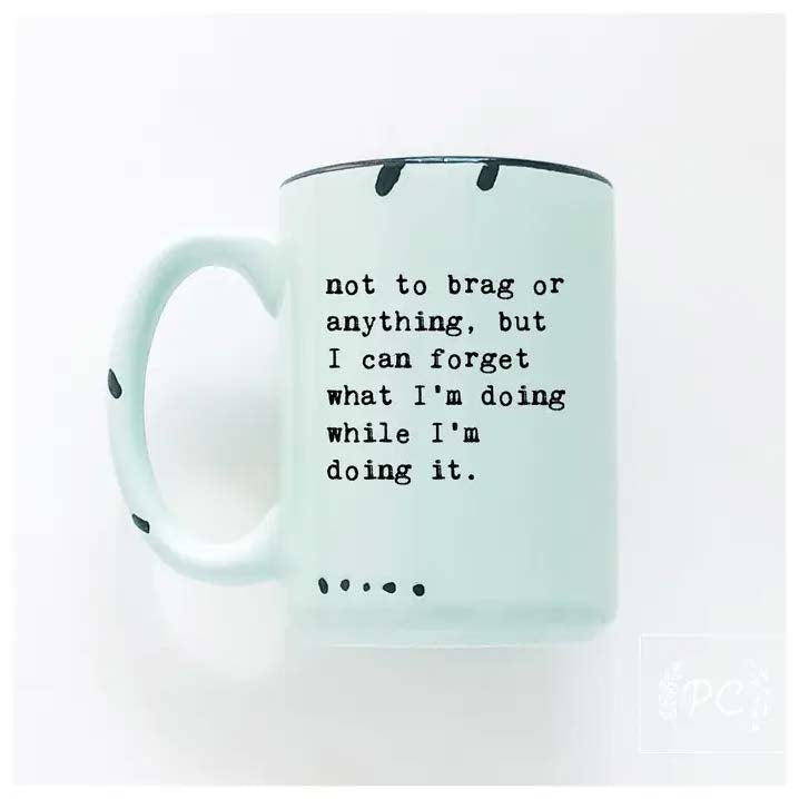 “Not To Brag or Anything, But I Can Forget What I’M Doing While I’M Doing It.” Mug