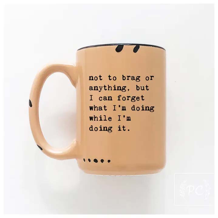 “Not To Brag or Anything, But I Can Forget What I’M Doing While I’M Doing It.” Mug